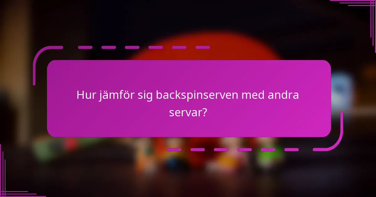 Hur jämför sig backspinserven med andra servar?