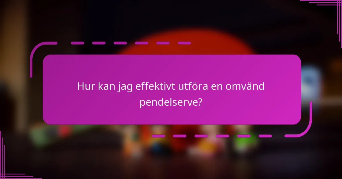 Hur kan jag effektivt utföra en omvänd pendelserve?