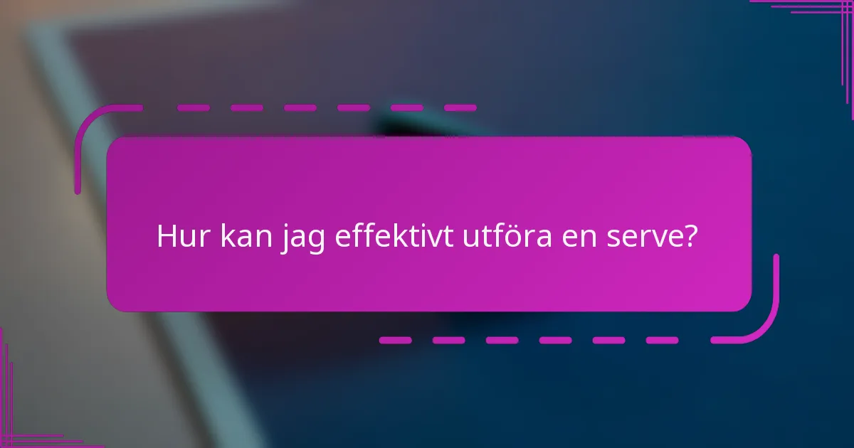 Hur kan jag effektivt utföra en serve?