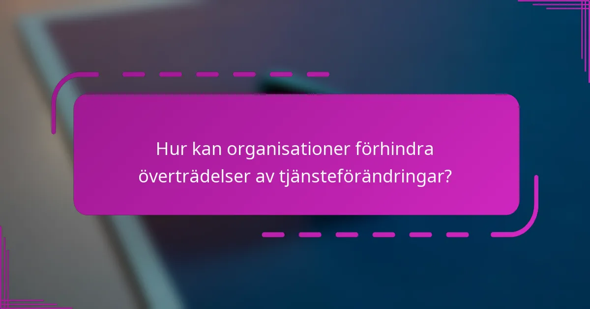 Hur kan organisationer förhindra överträdelser av tjänsteförändringar?