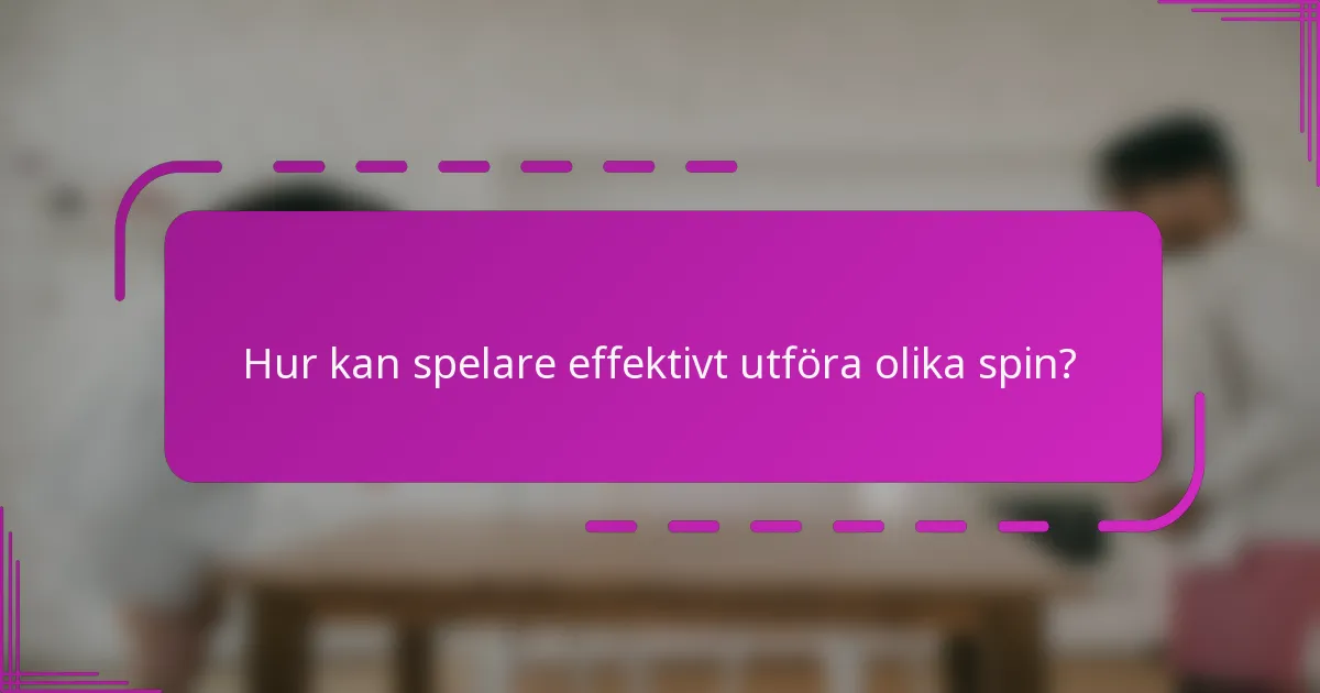 Hur kan spelare effektivt utföra olika spin?