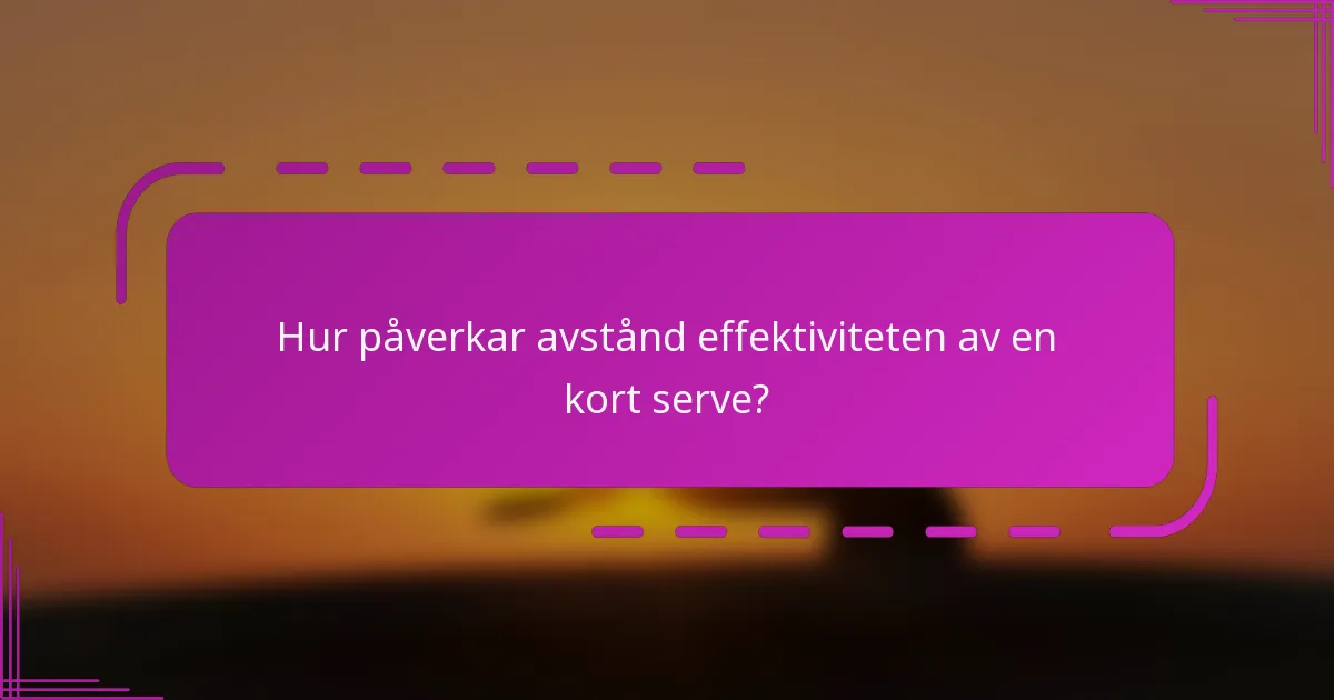 Hur påverkar avstånd effektiviteten av en kort serve?