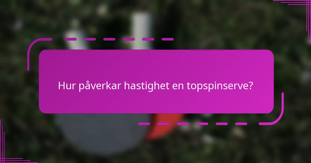 Hur påverkar hastighet en topspinserve?
