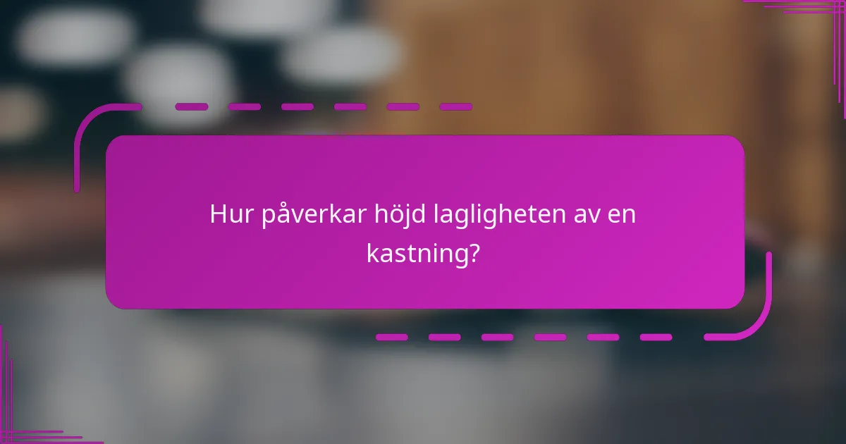 Hur påverkar höjd lagligheten av en kastning?