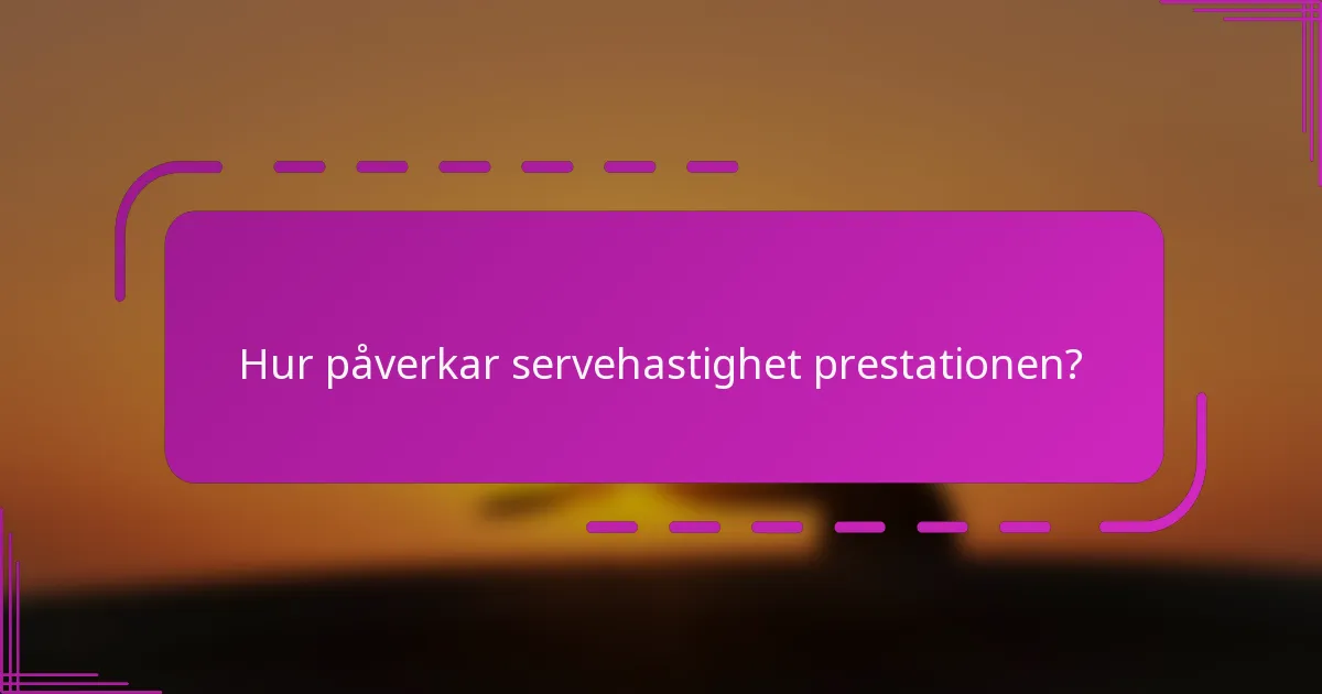 Hur påverkar servehastighet prestationen?