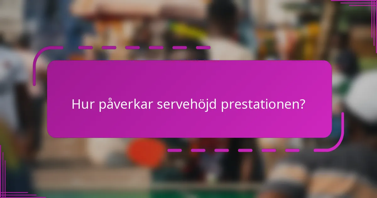 Hur påverkar servehöjd prestationen?