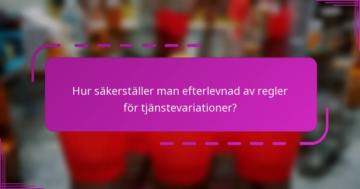 Hur säkerställer man efterlevnad av regler för tjänstevariationer?
