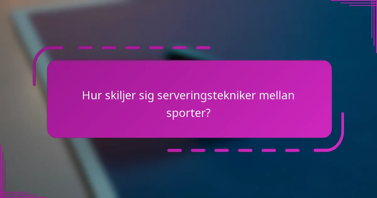 Hur skiljer sig serveringstekniker mellan sporter?