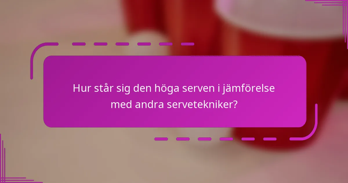 Hur står sig den höga serven i jämförelse med andra servetekniker?