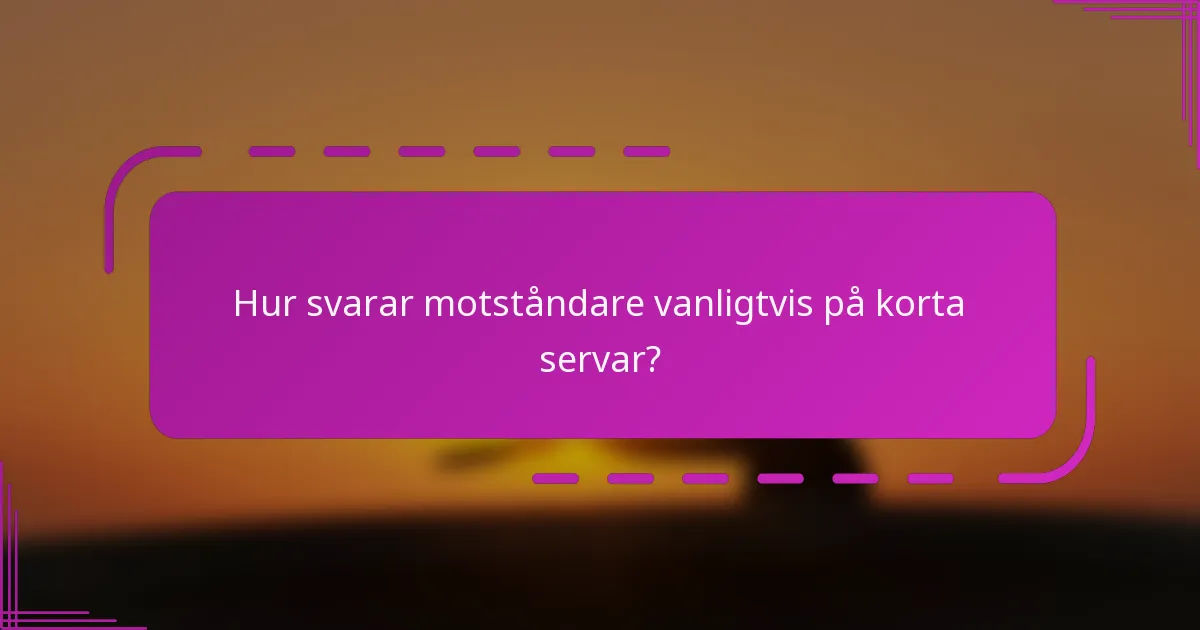 Hur svarar motståndare vanligtvis på korta servar?