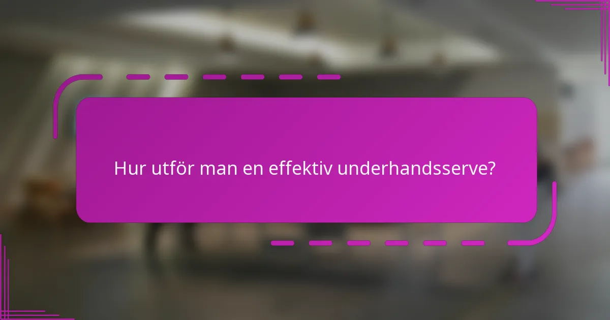 Hur utför man en effektiv underhandsserve?