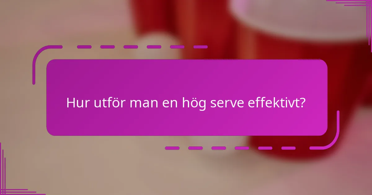 Hur utför man en hög serve effektivt?