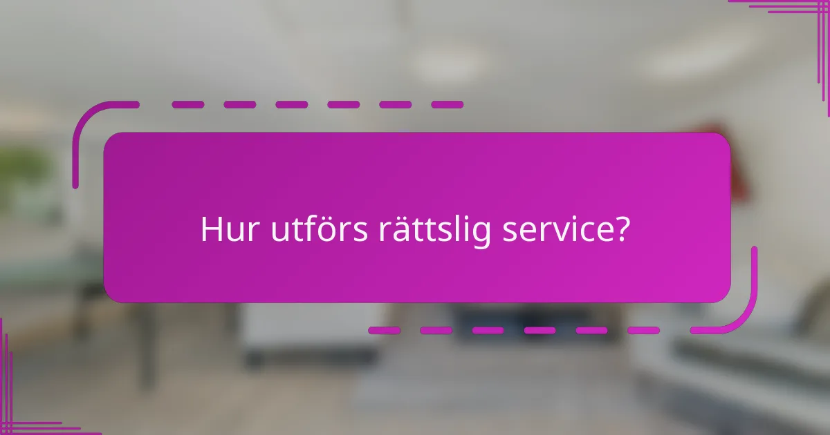 Hur utförs rättslig service?