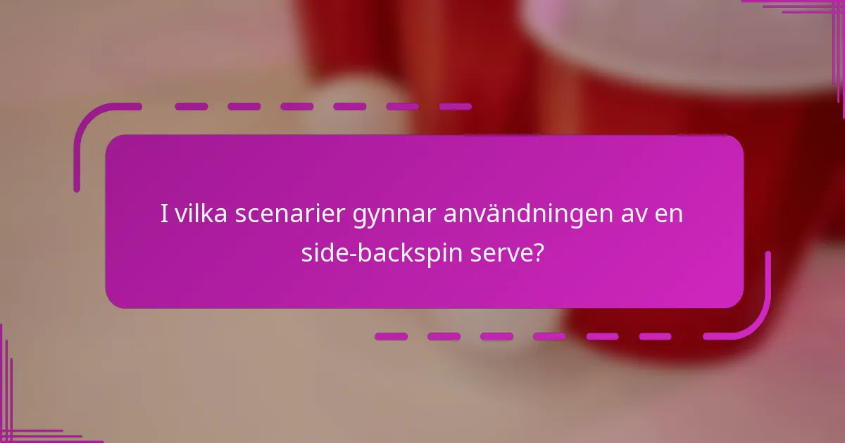 I vilka scenarier gynnar användningen av en side-backspin serve?