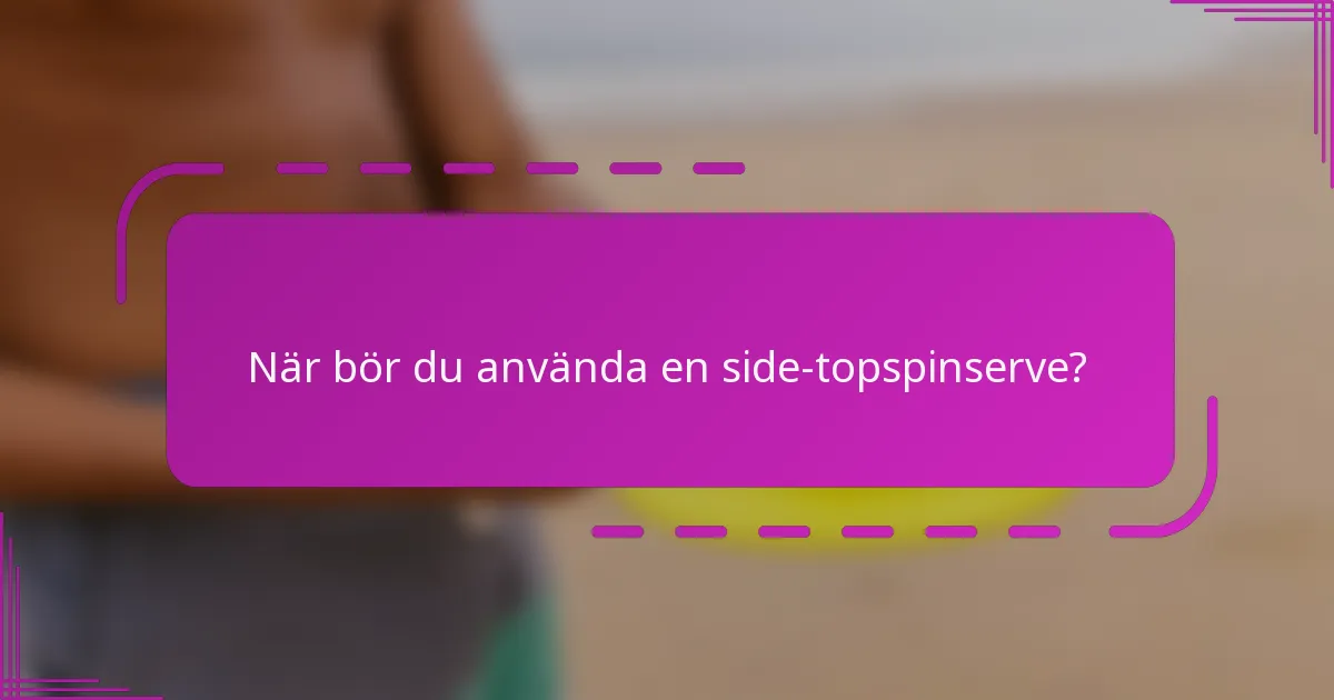 När bör du använda en side-topspinserve?