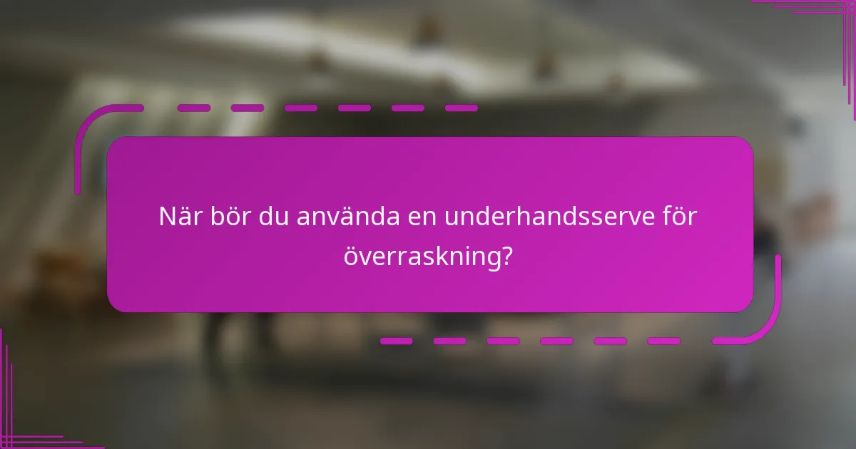 När bör du använda en underhandsserve för överraskning?