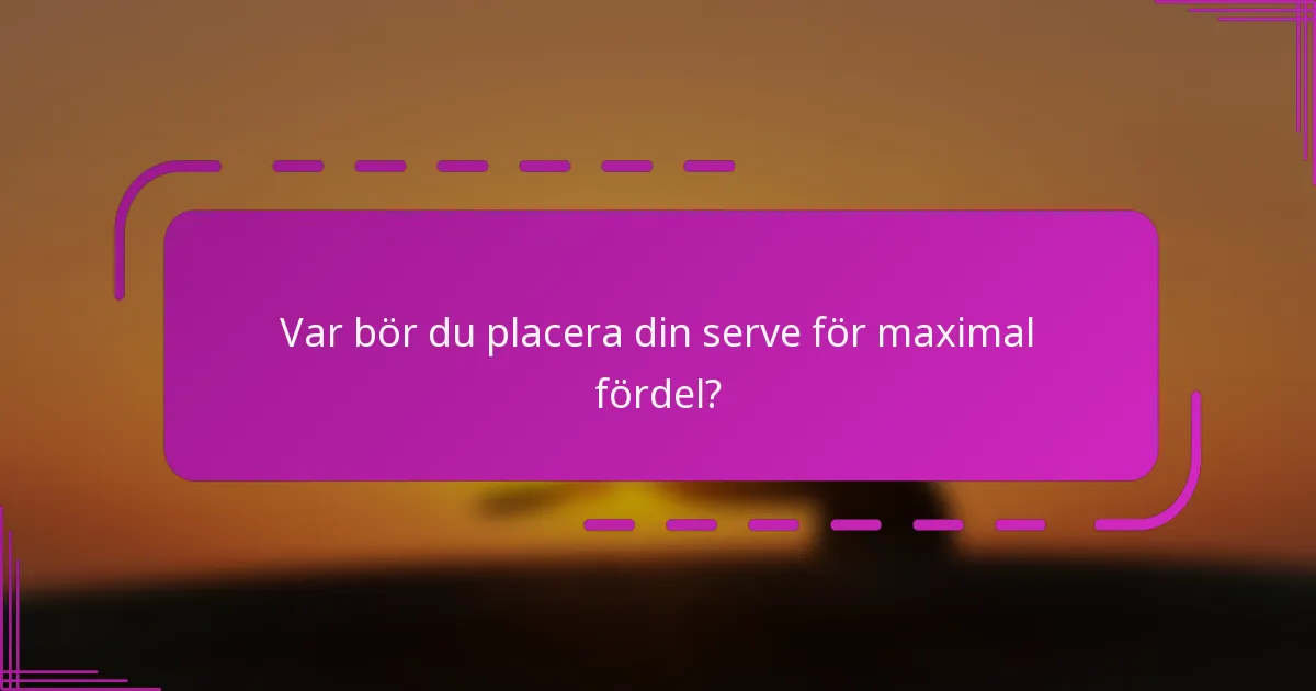 Var bör du placera din serve för maximal fördel?