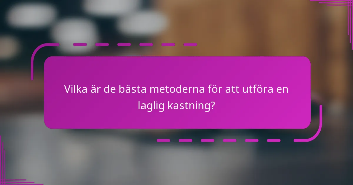 Vilka är de bästa metoderna för att utföra en laglig kastning?