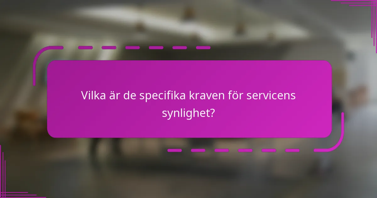 Vilka är de specifika kraven för servicens synlighet?