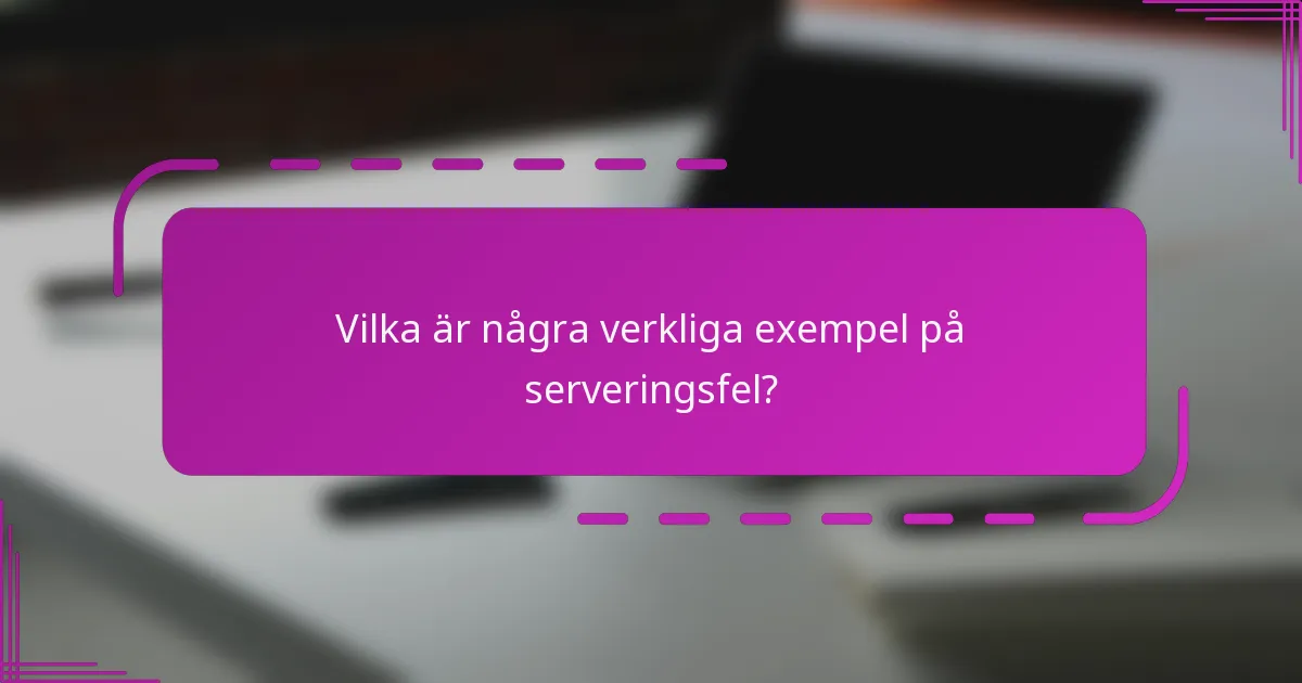 Vilka är några verkliga exempel på serveringsfel?