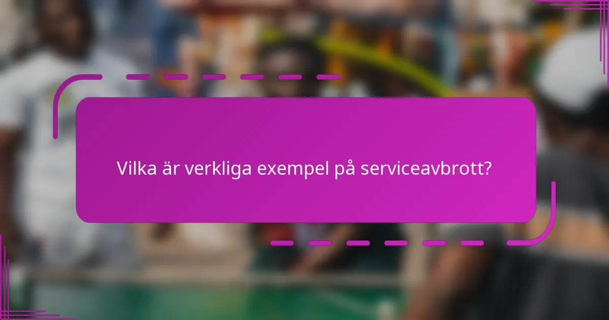 Vilka är verkliga exempel på serviceavbrott?