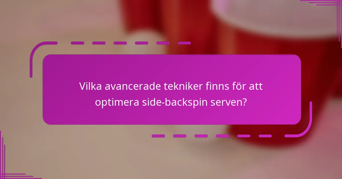 Vilka avancerade tekniker finns för att optimera side-backspin serven?