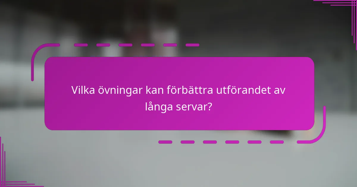Vilka övningar kan förbättra utförandet av långa servar?
