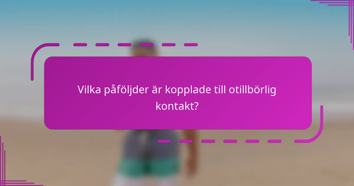 Vilka påföljder är kopplade till otillbörlig kontakt?