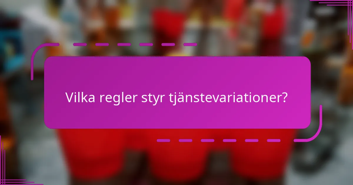 Vilka regler styr tjänstevariationer?