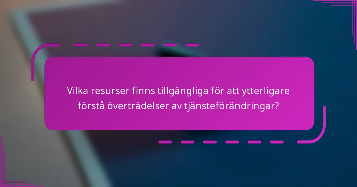 Vilka resurser finns tillgängliga för att ytterligare förstå överträdelser av tjänsteförändringar?