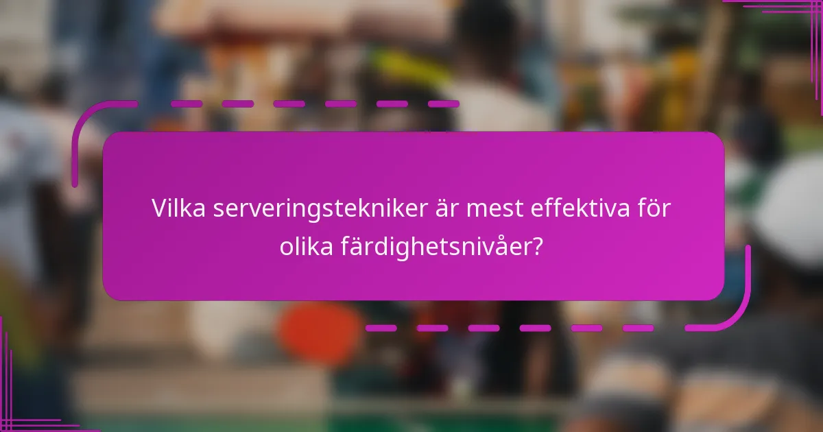 Vilka serveringstekniker är mest effektiva för olika färdighetsnivåer?