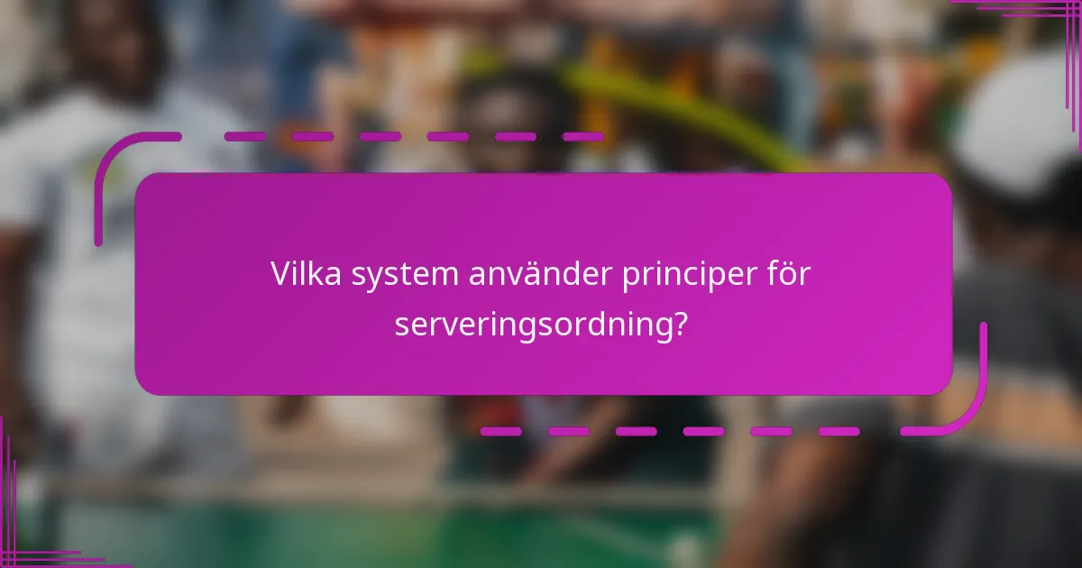 Vilka system använder principer för serveringsordning?