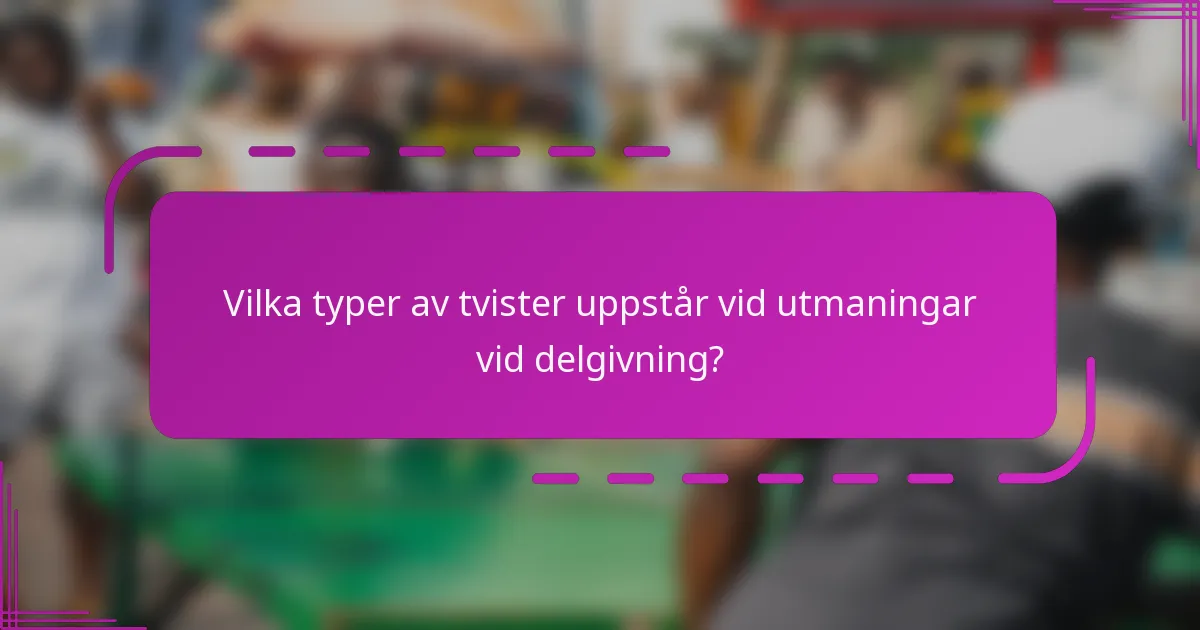 Vilka typer av tvister uppstår vid utmaningar vid delgivning?