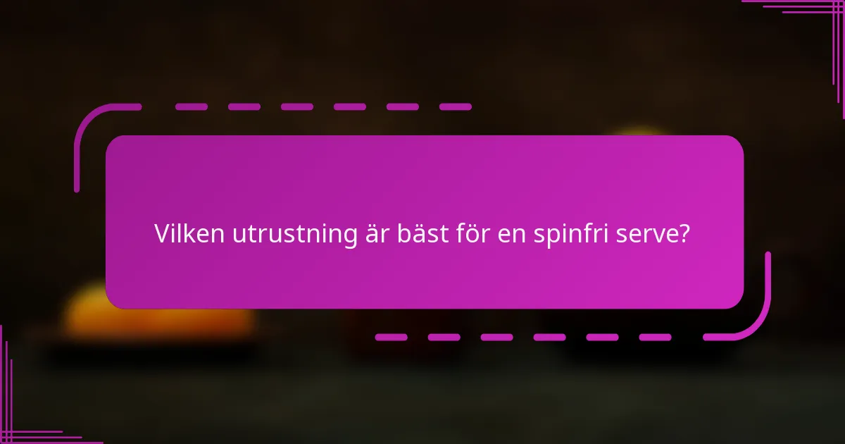 Vilken utrustning är bäst för en spinfri serve?