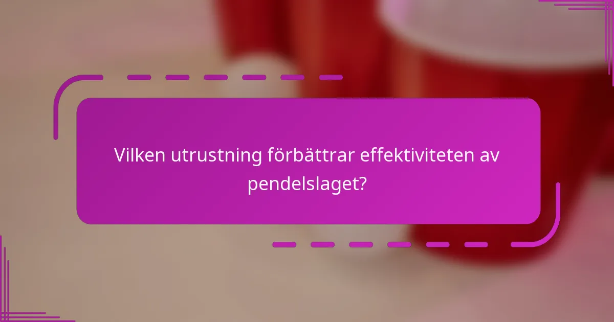 Vilken utrustning förbättrar effektiviteten av pendelslaget?