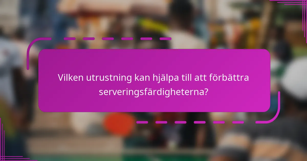Vilken utrustning kan hjälpa till att förbättra serveringsfärdigheterna?